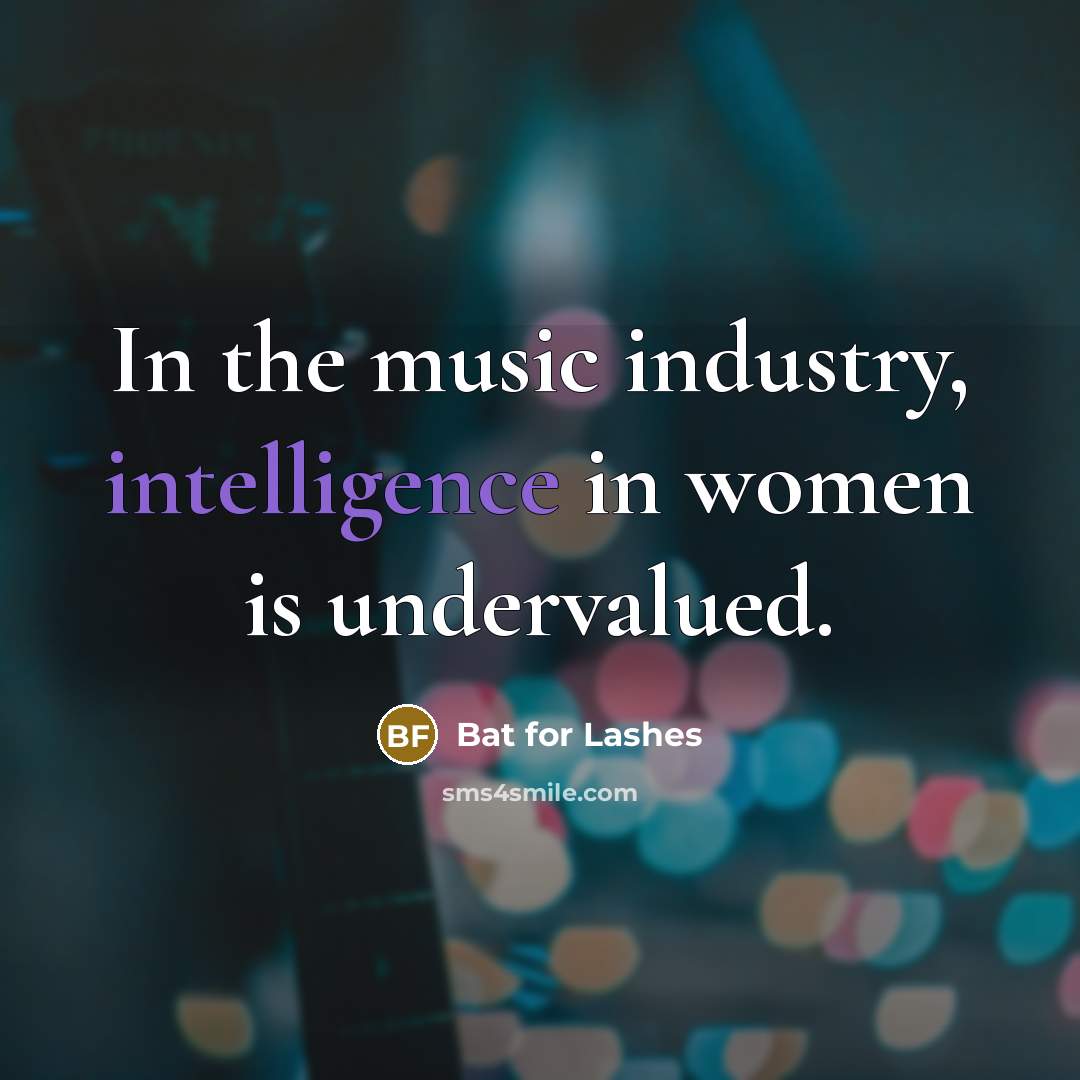 “In the music industry, intelligence in women is undervalued.…” quote by Bat for Lashes