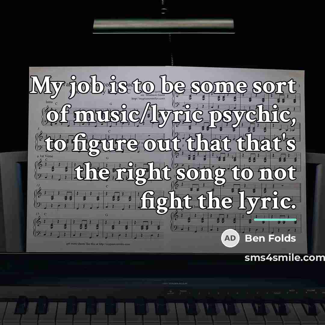 “My job is to be some sort of music/lyric psychic,…” quote by Ben Folds
