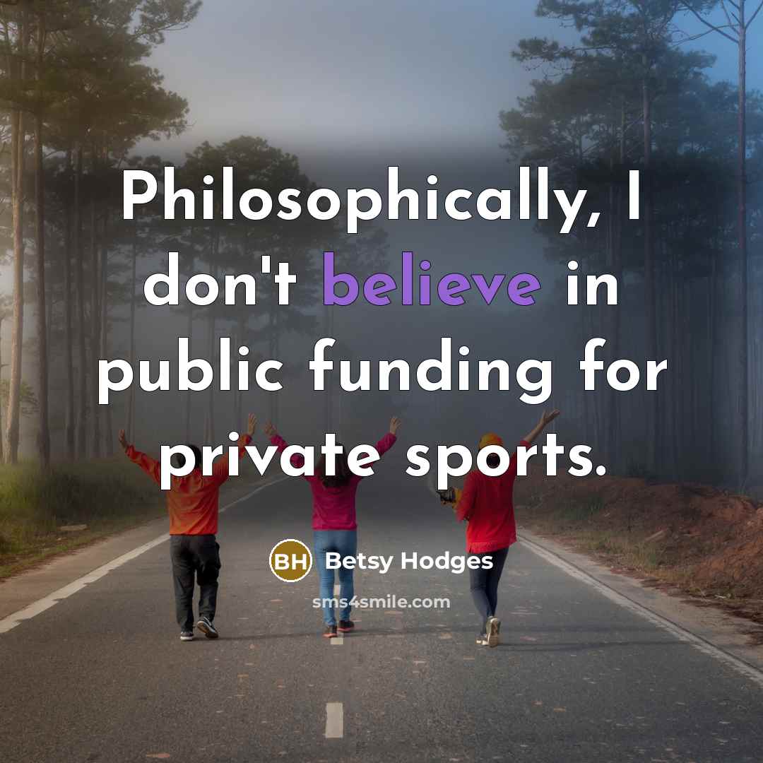 “Philosophically, I don't believe in public funding for private sports.…” quote by Betsy Hodges