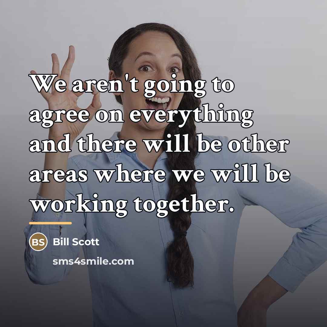 “We aren't going to agree on everything and there will…” quote by Bill Scott