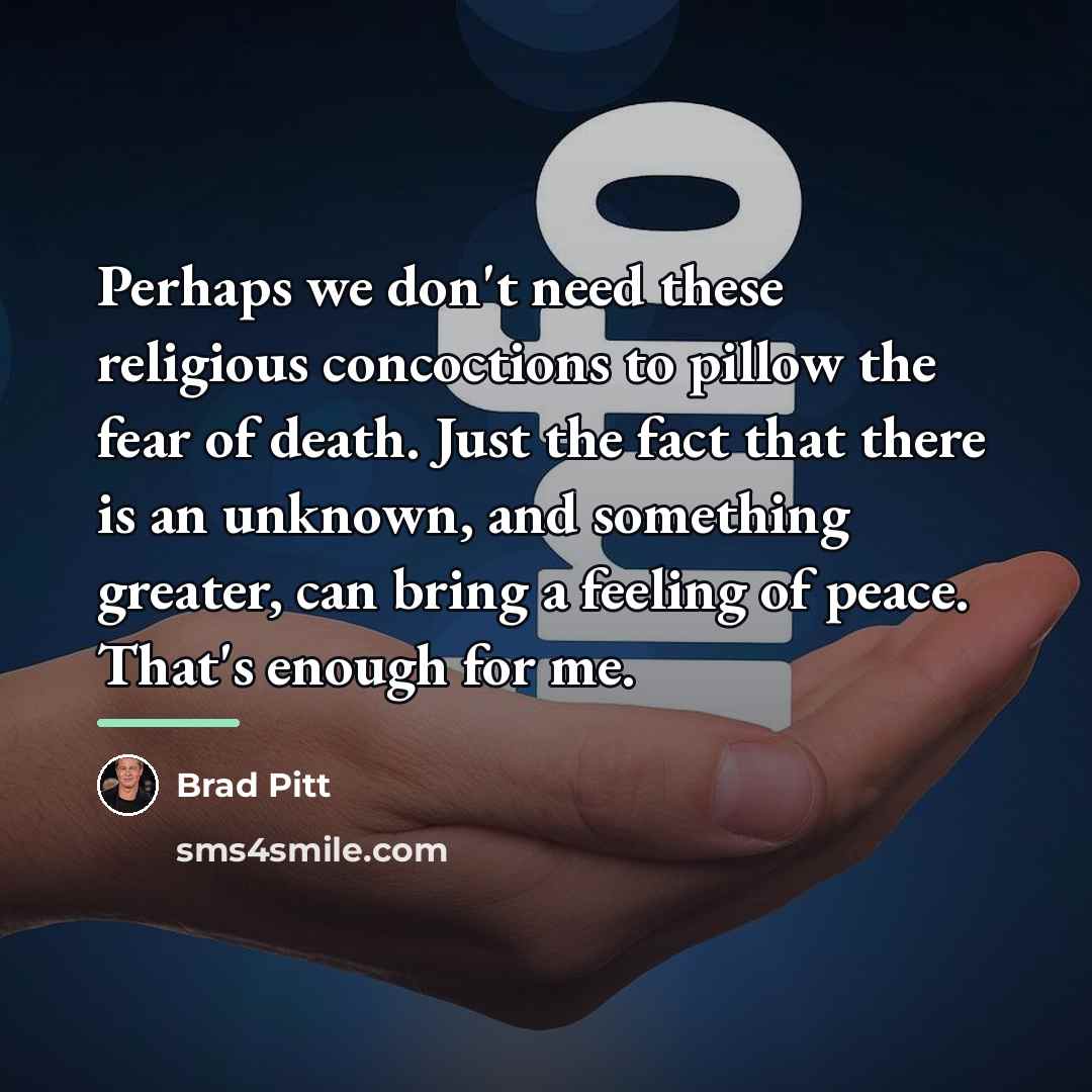 “Perhaps we don't need these religious concoctions to pillow the…” quote by Brad Pitt