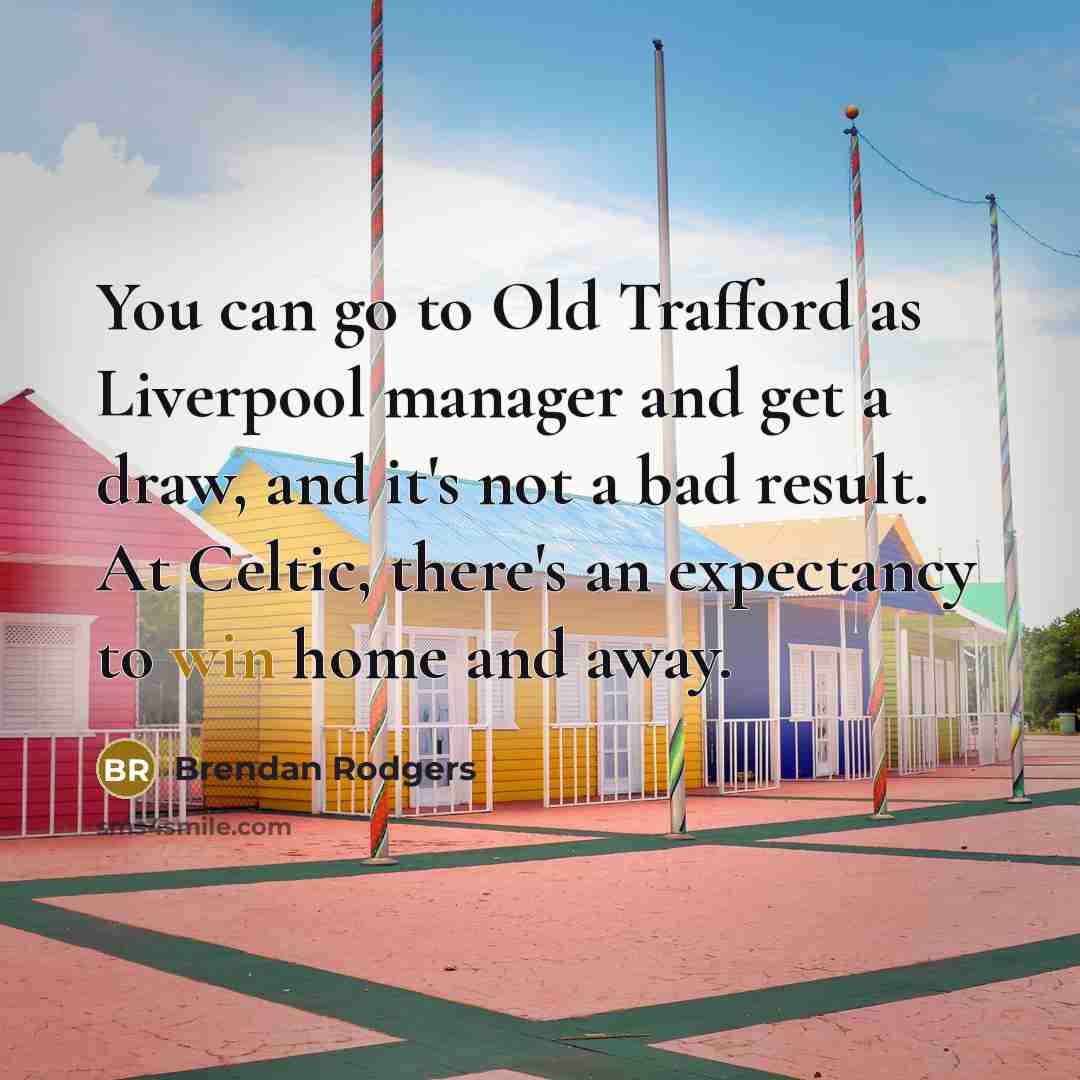 “You can go to Old Trafford as Liverpool manager and…” quote by Brendan Rodgers