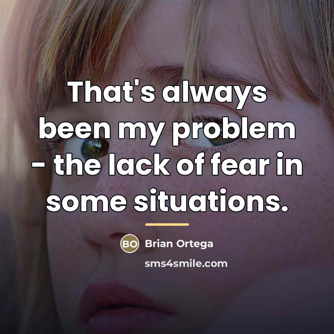 “That's always been my problem - the lack of fear…” quote by Brian Ortega