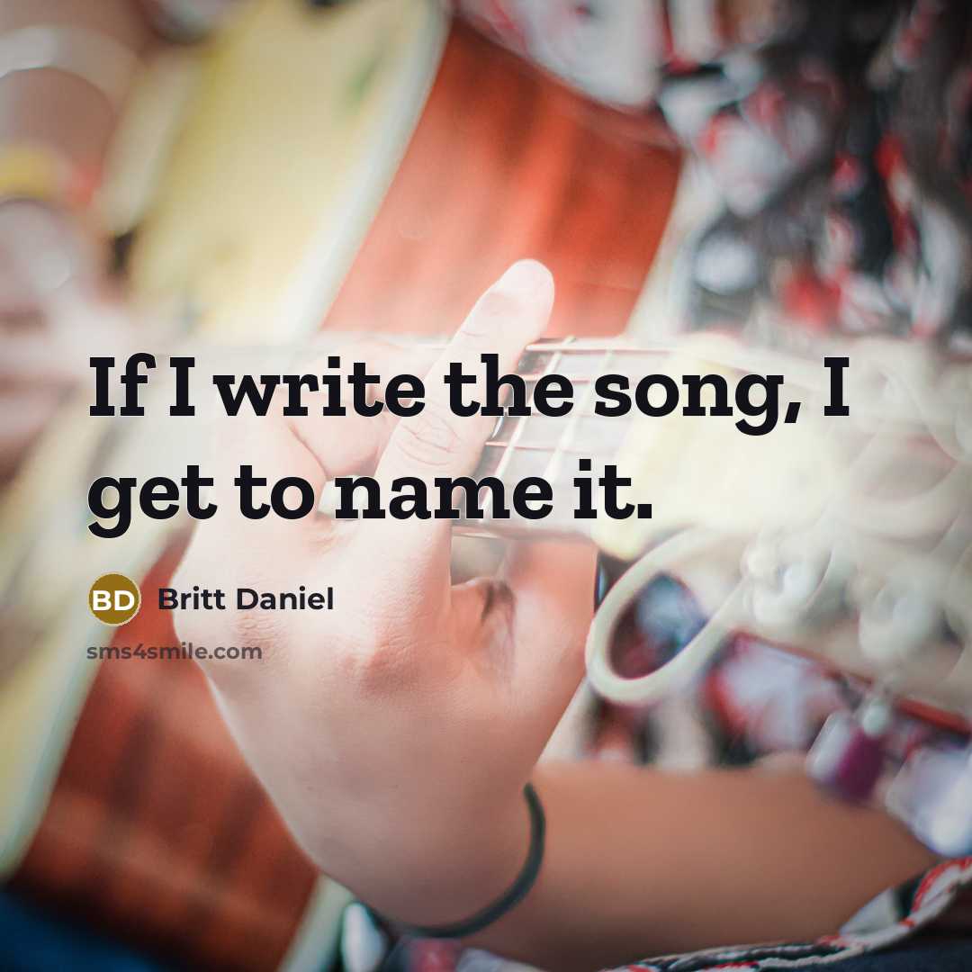 “If I write the song, I get to name it.…” quote by Britt Daniel