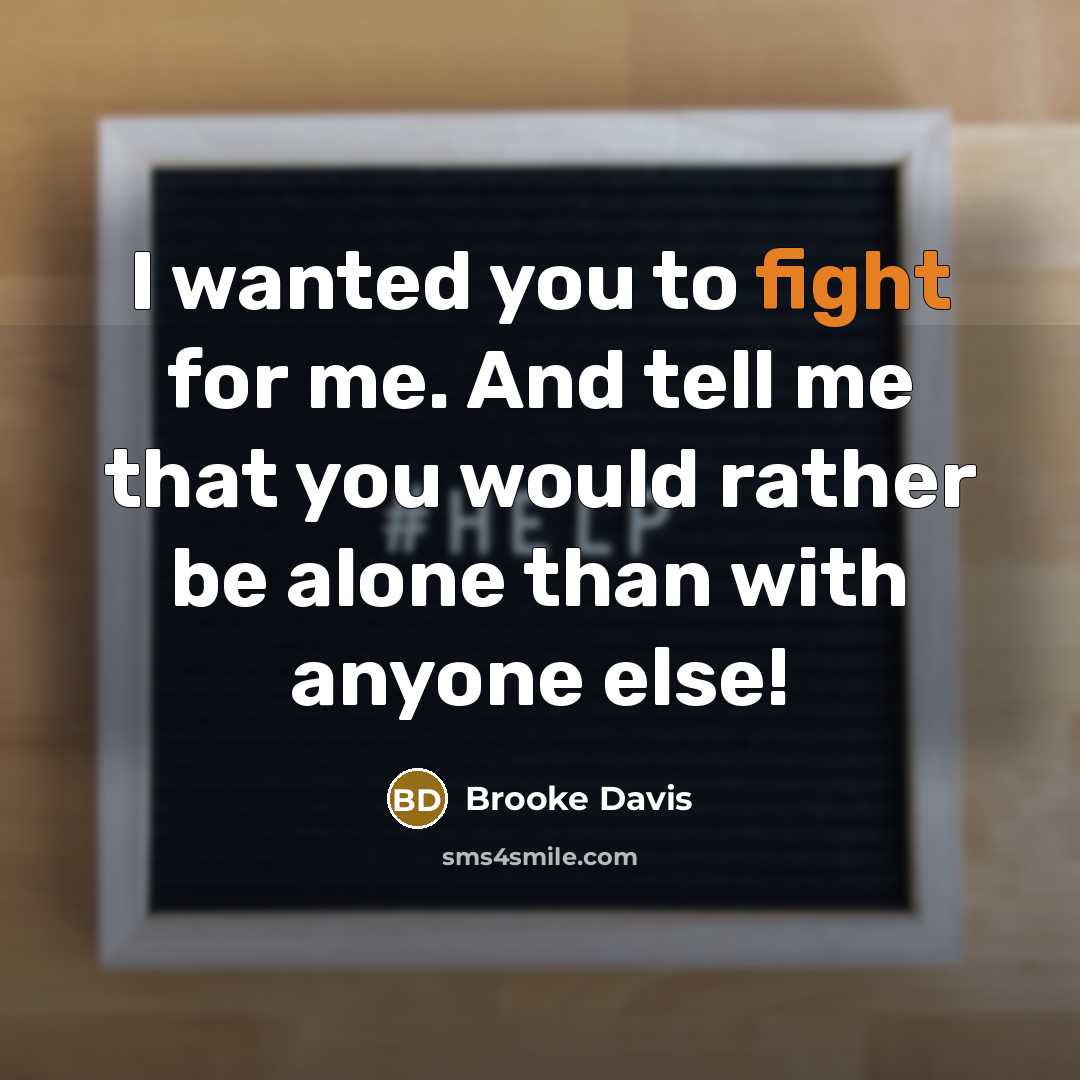 “I wanted you to fight for me. And tell me that you would rather be alone than with anyone else!” quote by Brooke Davis