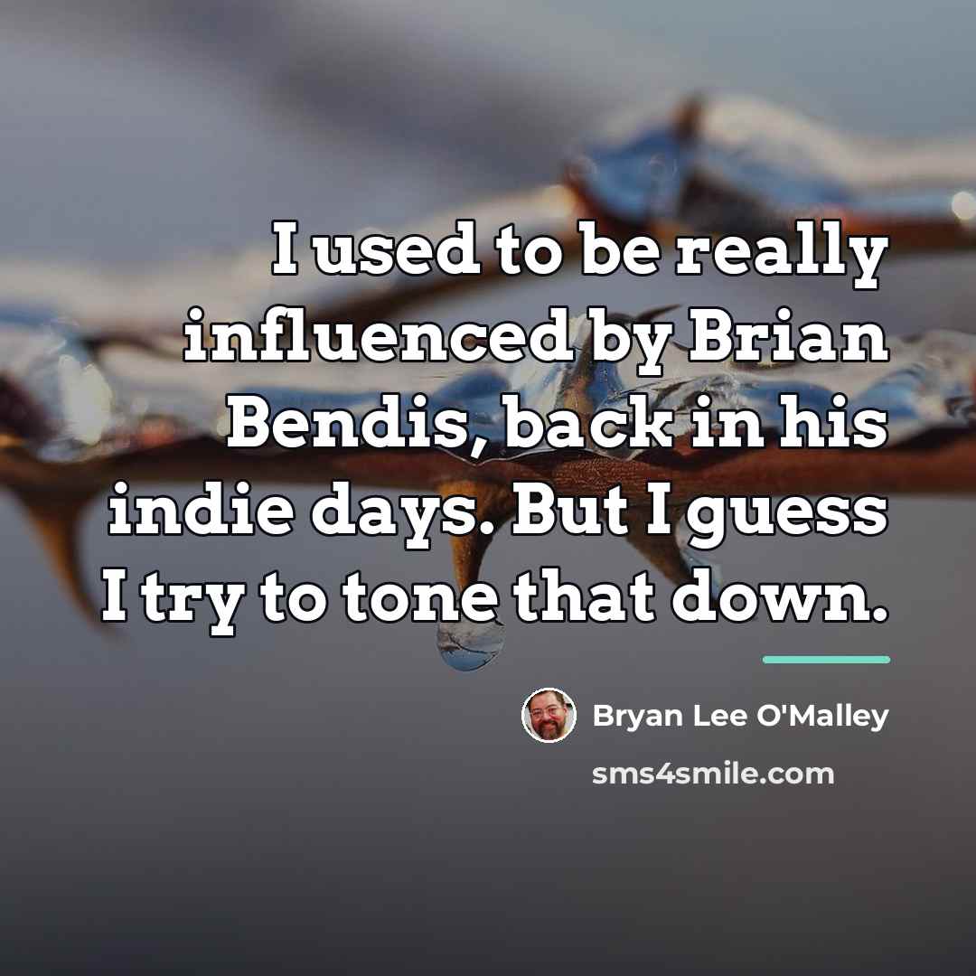 “I used to be really influenced by Brian Bendis, back…” quote by Bryan Lee O'Malley