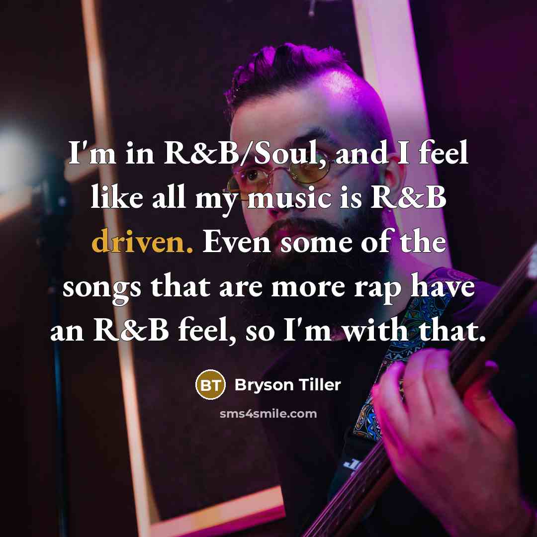 “I'm in R&B/Soul, and I feel like all my music…” quote by Bryson Tiller
