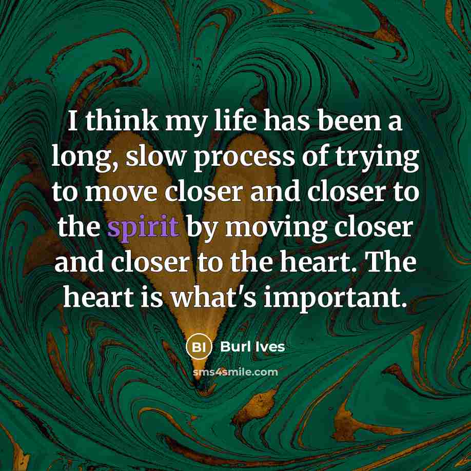 “I think my life has been a long, slow process…” quote by Burl Ives