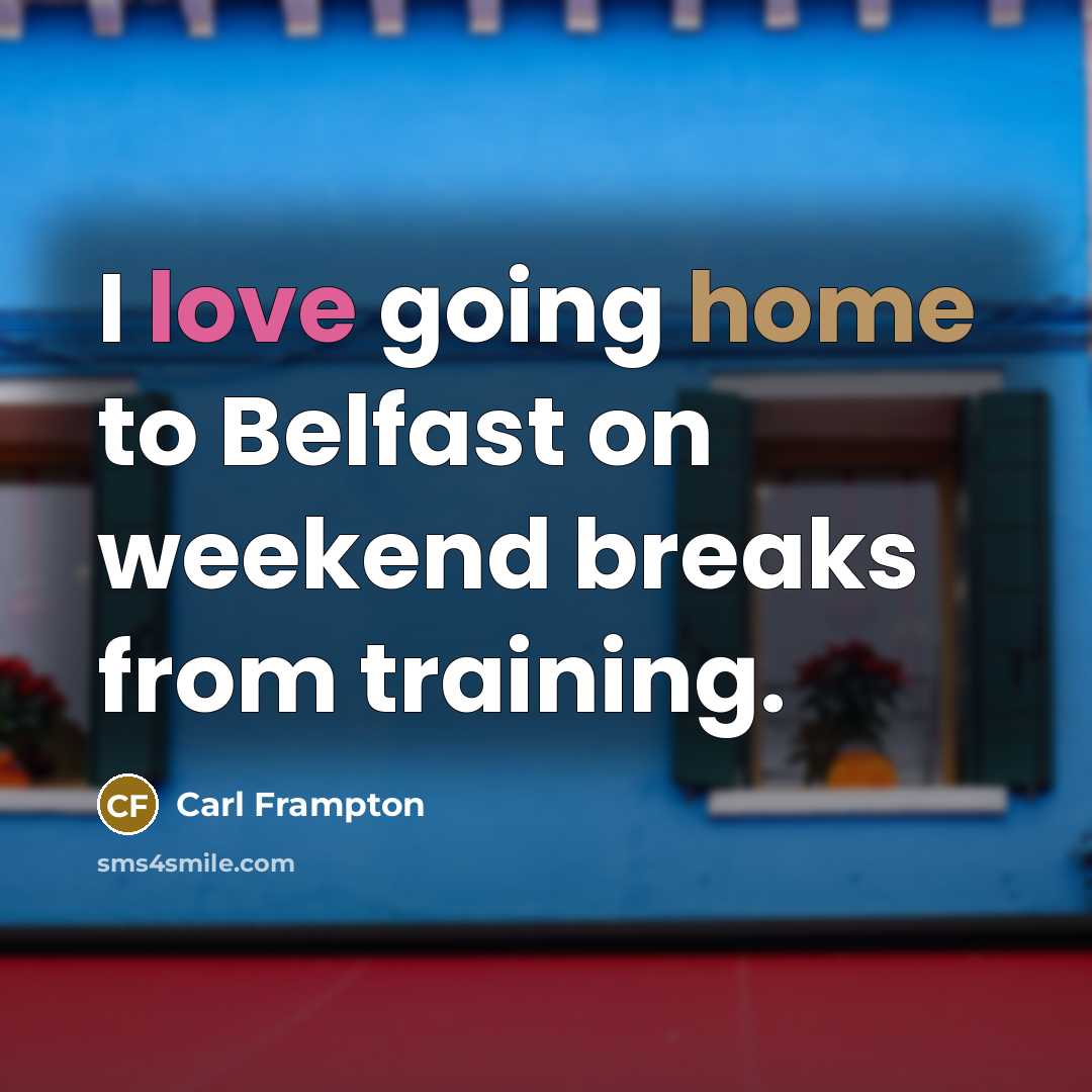 “I love going home to Belfast on weekend breaks from training.” quote by Carl Frampton