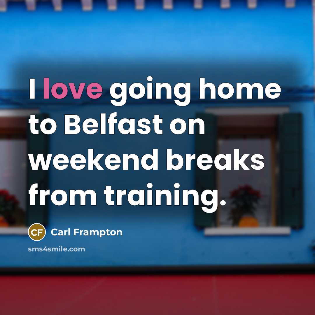 “I love going home to Belfast on weekend breaks from…” quote by Carl Frampton