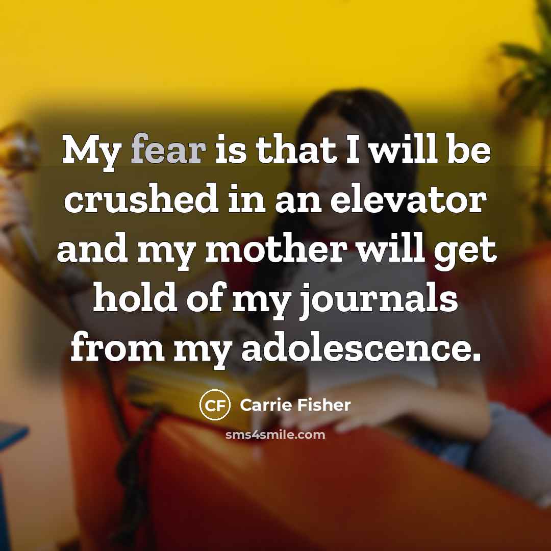 “My fear is that I will be crushed in an…” quote by Carrie Fisher