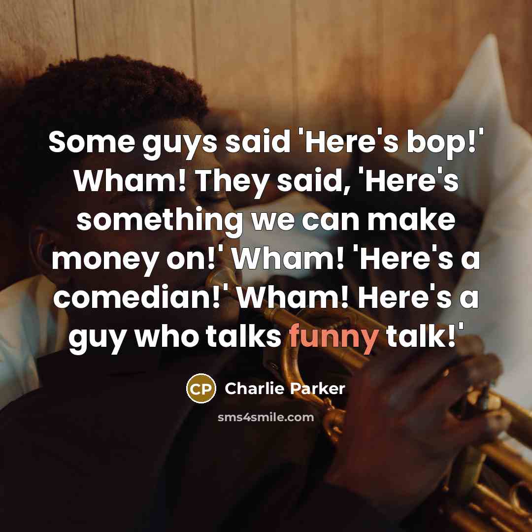 “Some guys said 'Here's bop!' Wham! They said, 'Here's something…” quote by Charlie Parker