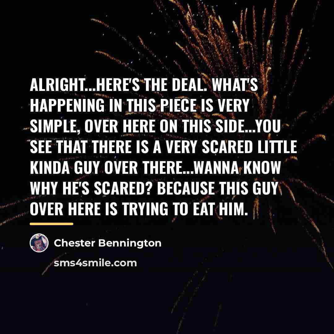 “Alright...here's the deal. What's happening in this piece is very…” quote by Chester Bennington