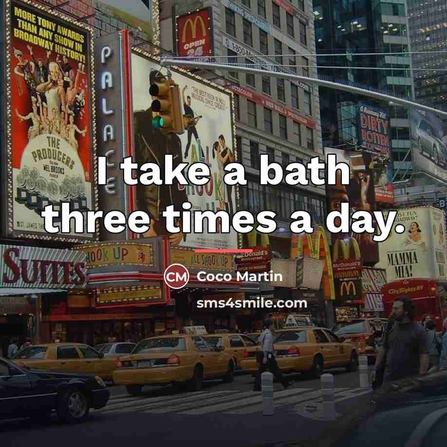 “I take a bath three times a day.…” quote by Coco Martin