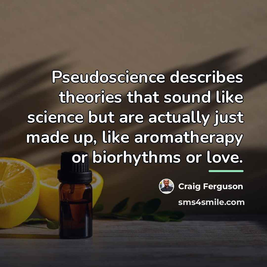 “Pseudoscience describes theories that sound like science but are actually…” quote by Craig Ferguson