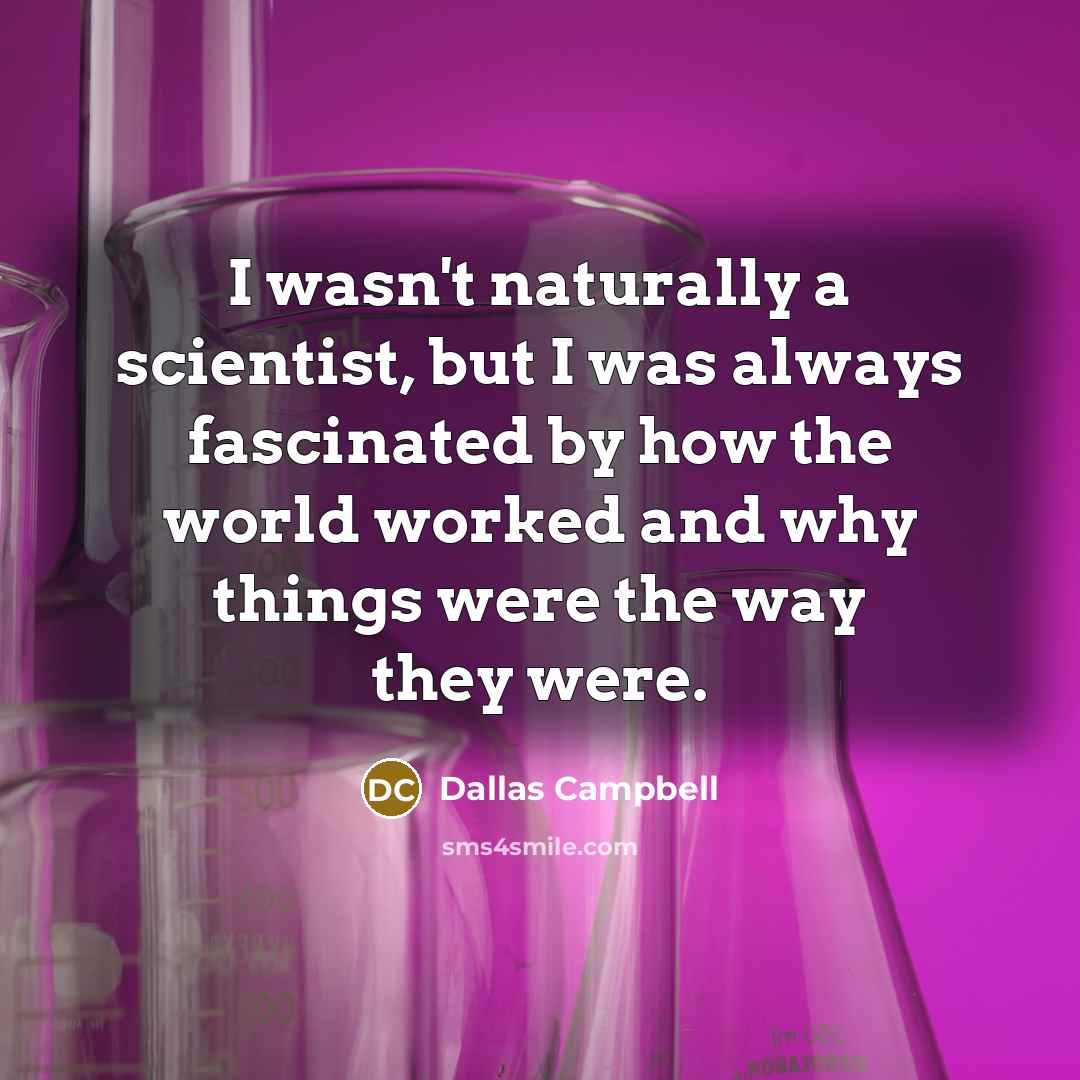 “I wasn't naturally a scientist, but I was always fascinated…” quote by Dallas Campbell