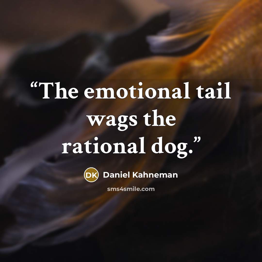 “The emotional tail wags the rational dog.” quote by Daniel Kahneman