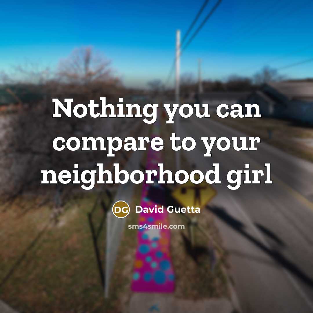 “Nothing you can compare to your neighborhood girl…” quote by David Guetta