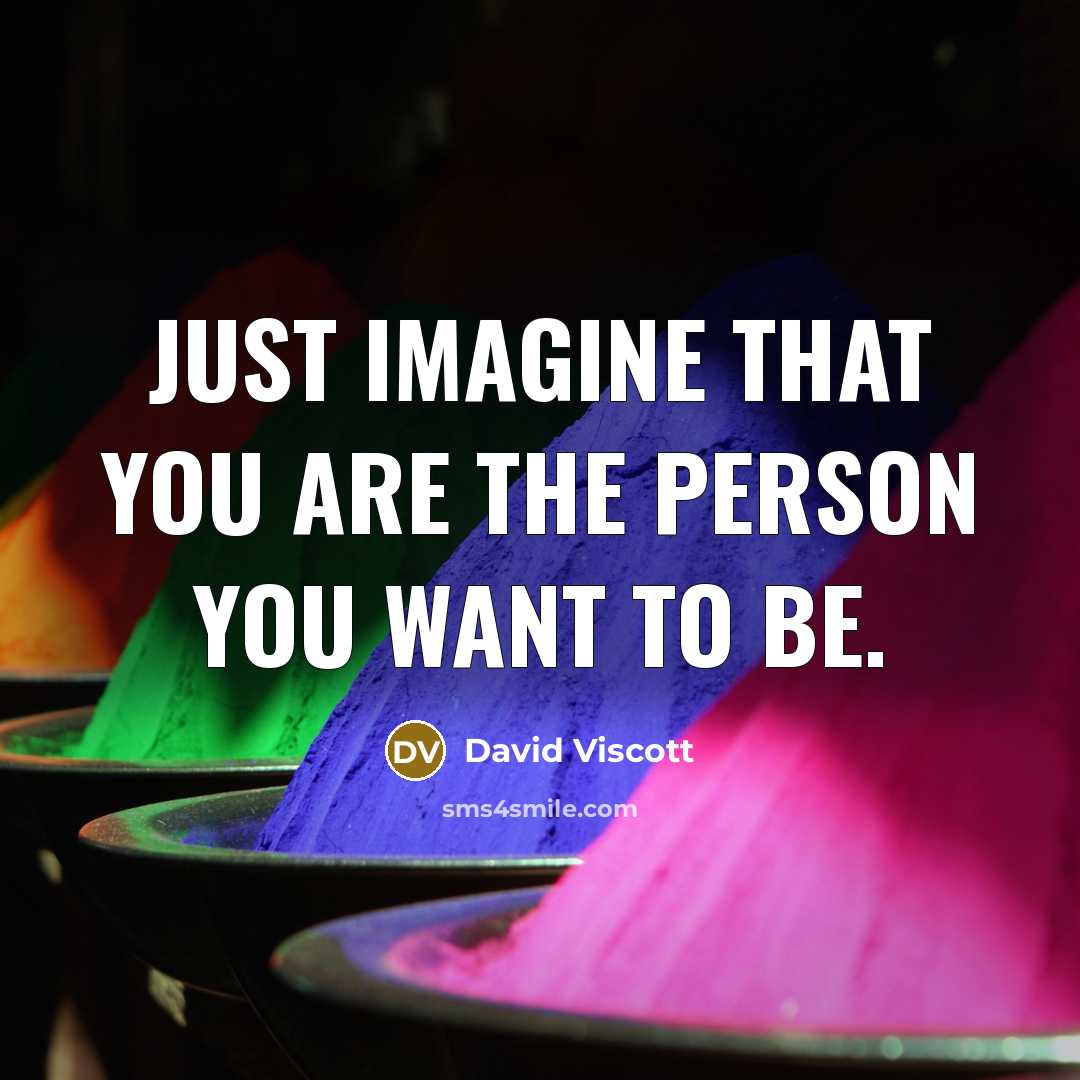 “Just imagine that you are the person you want to…” quote by David Viscott