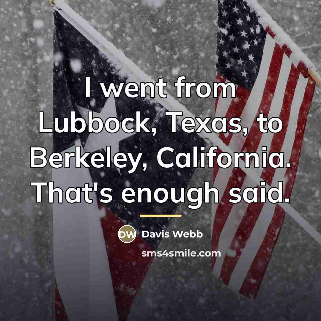 “I went from Lubbock, Texas, to Berkeley, California. That's enough…” quote by Davis Webb