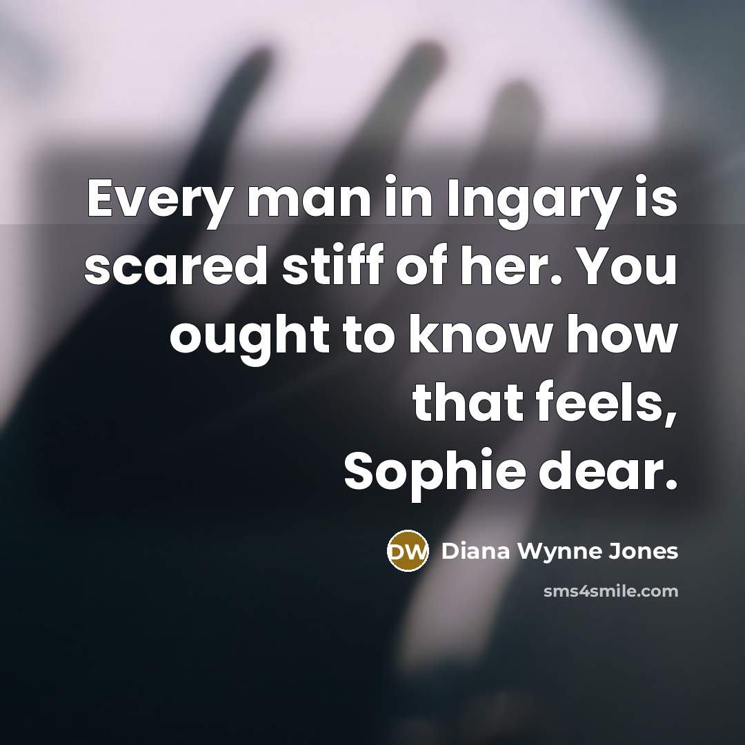 “Every man in Ingary is scared stiff of her. You…” quote by Diana Wynne Jones