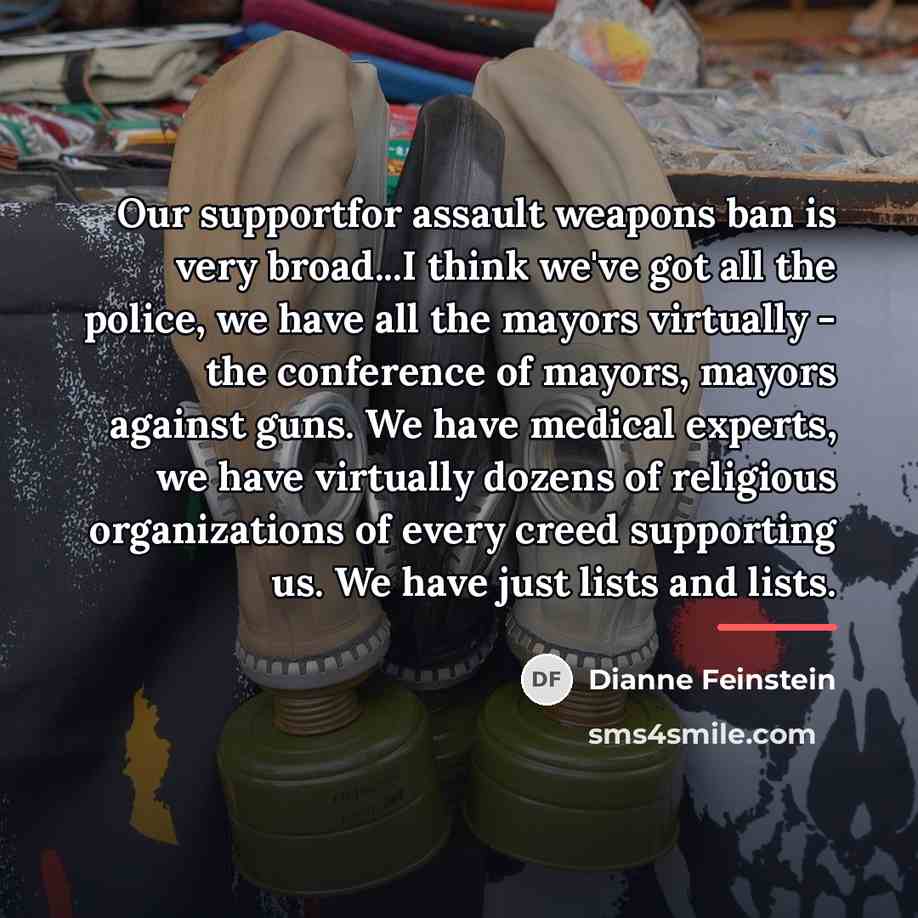 “Our supportfor assault weapons ban is very broad...I think we've…” quote by Dianne Feinstein