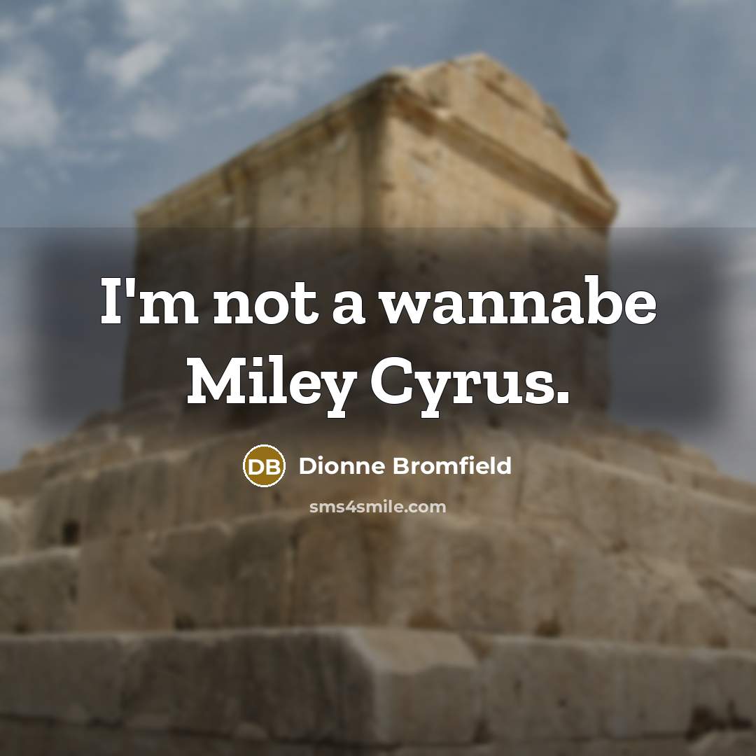 “I'm not a wannabe Miley Cyrus.” quote by Dionne Bromfield