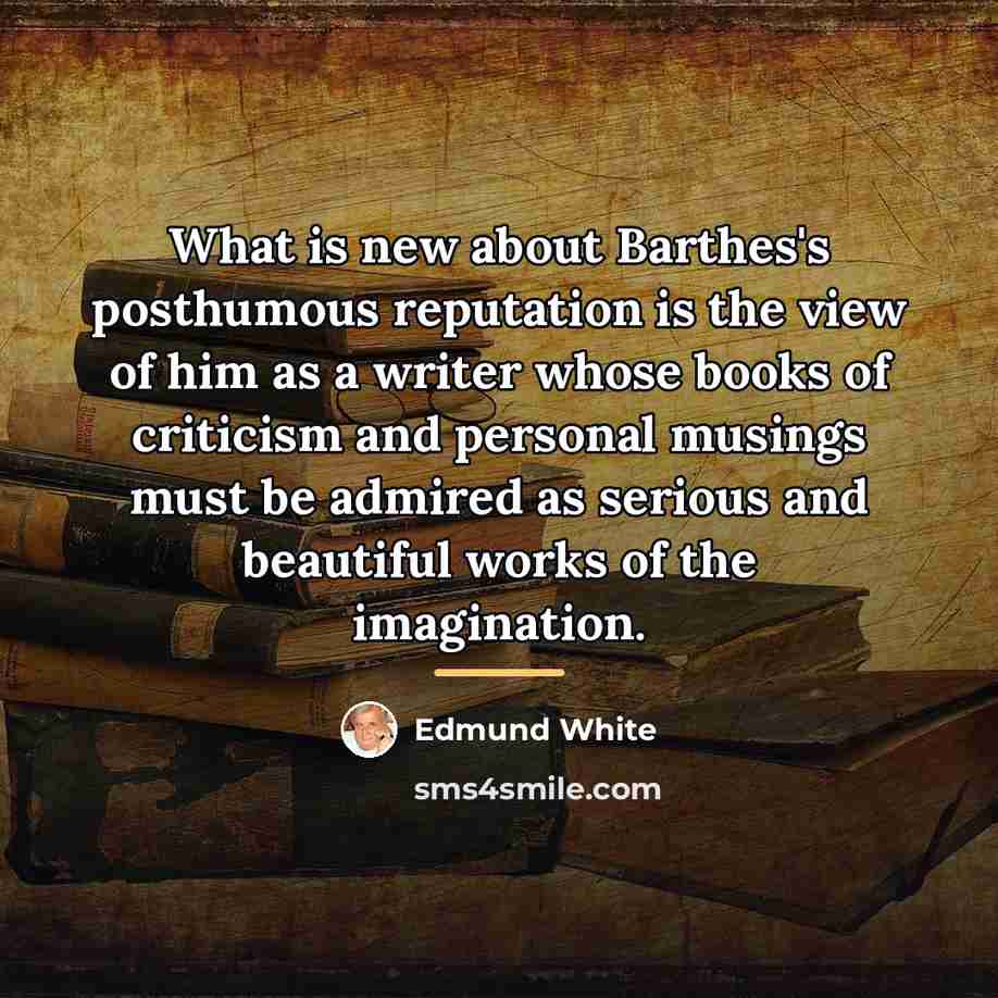 “What is new about Barthes's posthumous reputation is the view…” quote by Edmund White