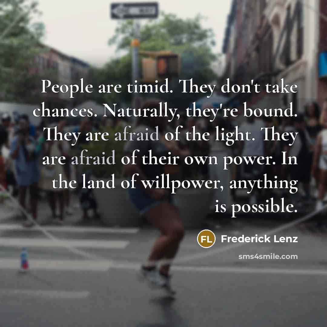 “People are timid. They don't take chances. Naturally, they're bound.…” quote by Frederick Lenz