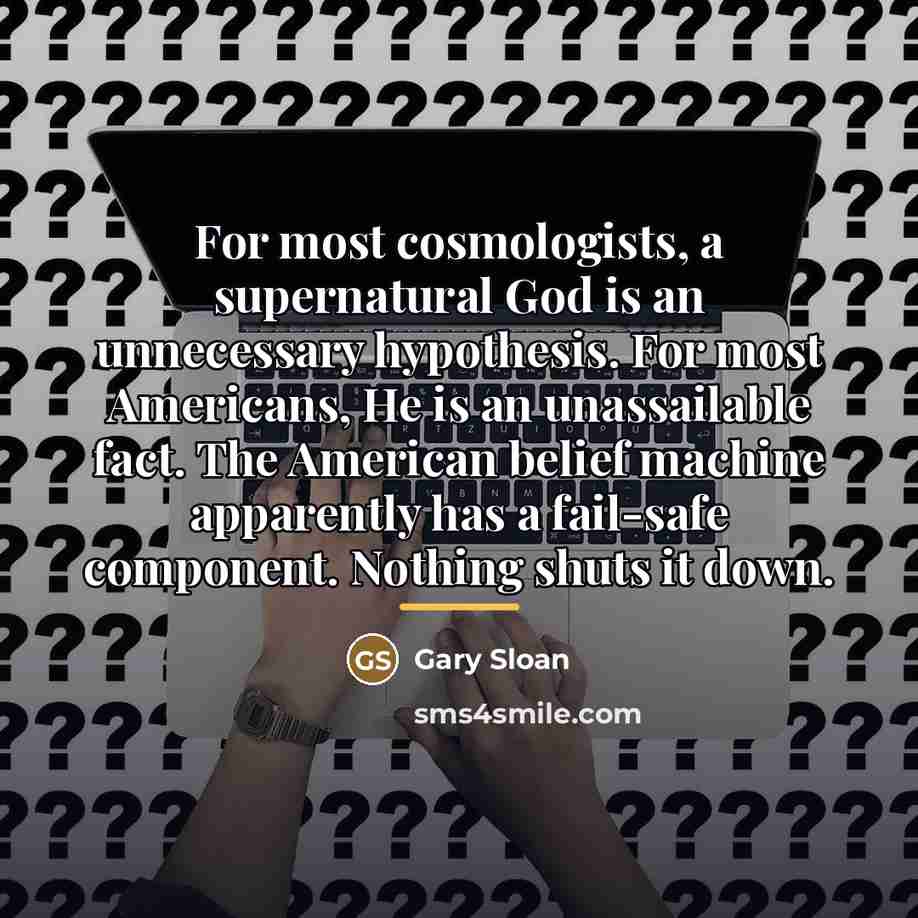 “For most cosmologists, a supernatural God is an unnecessary hypothesis.…” quote by Gary Sloan