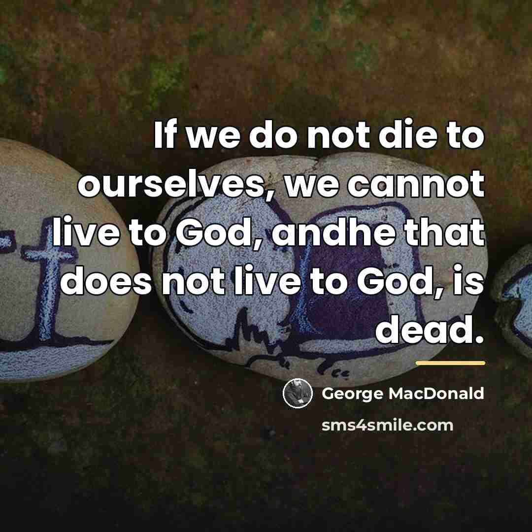 “If we do not die to ourselves, we cannot live…” quote by George MacDonald