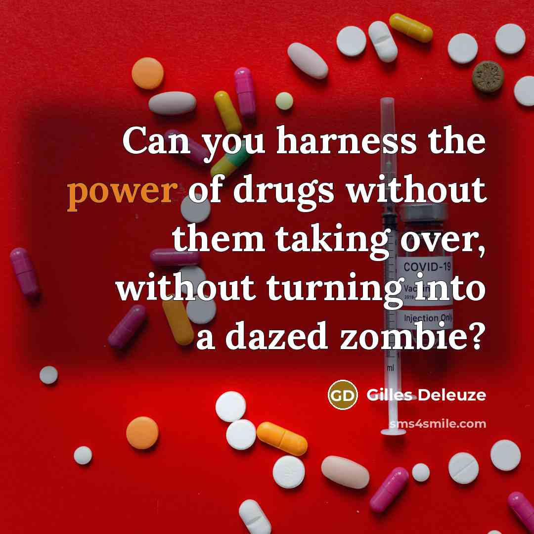 “Can you harness the power of drugs without them taking…” quote by Gilles Deleuze