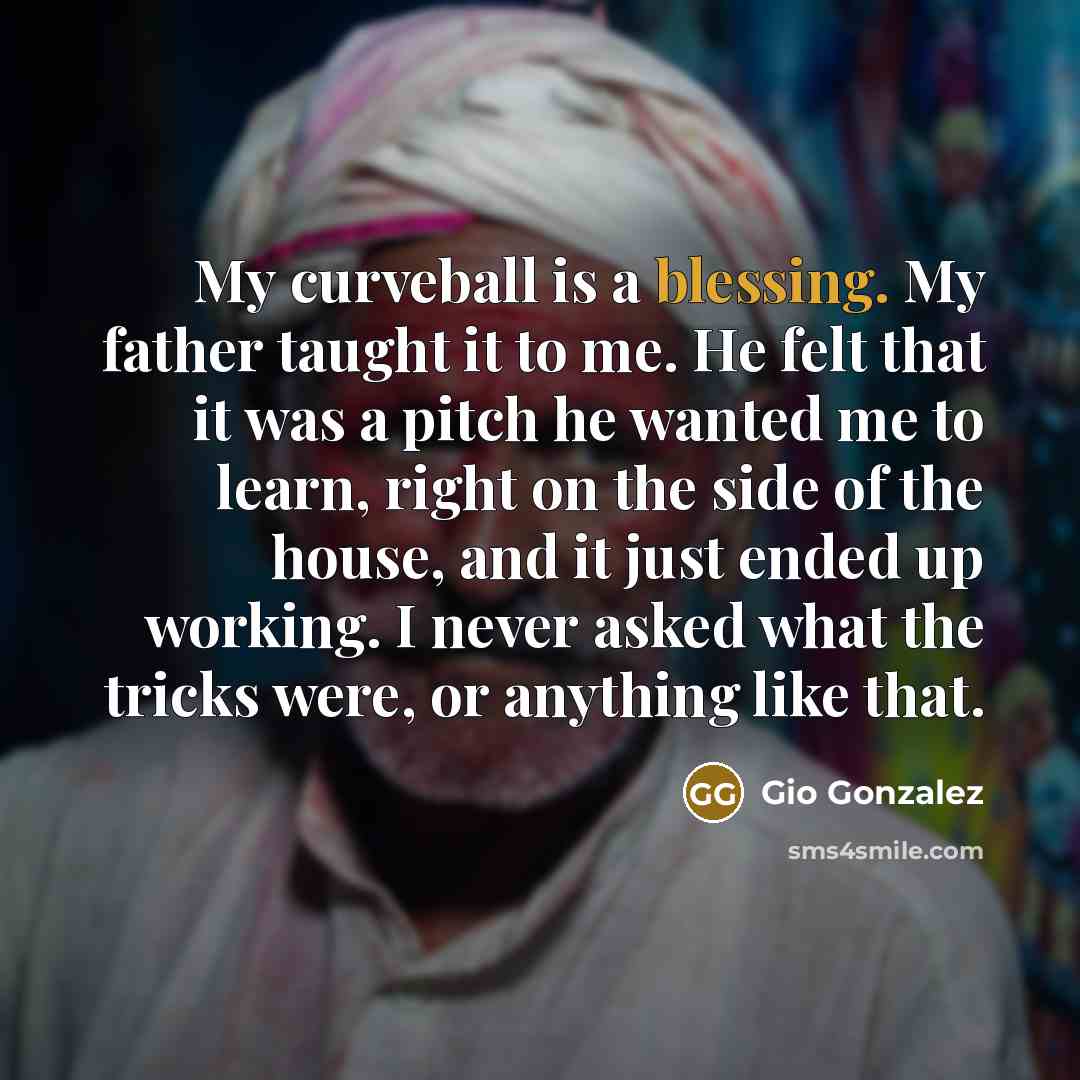 “My curveball is a blessing. My father taught it to…” quote by Gio Gonzalez