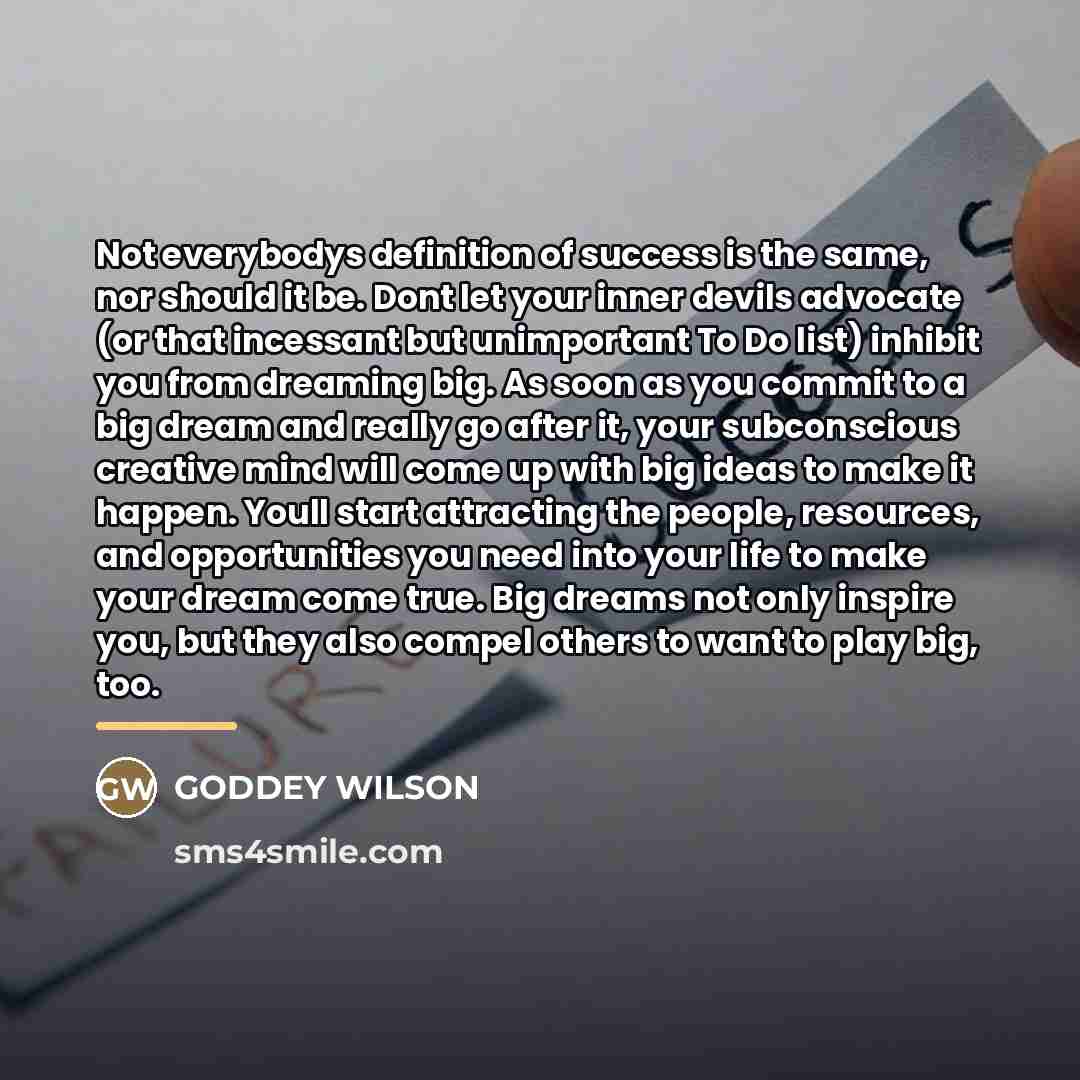 “Not everybodys definition of success is the same, nor should…” quote by GODDEY WILSON