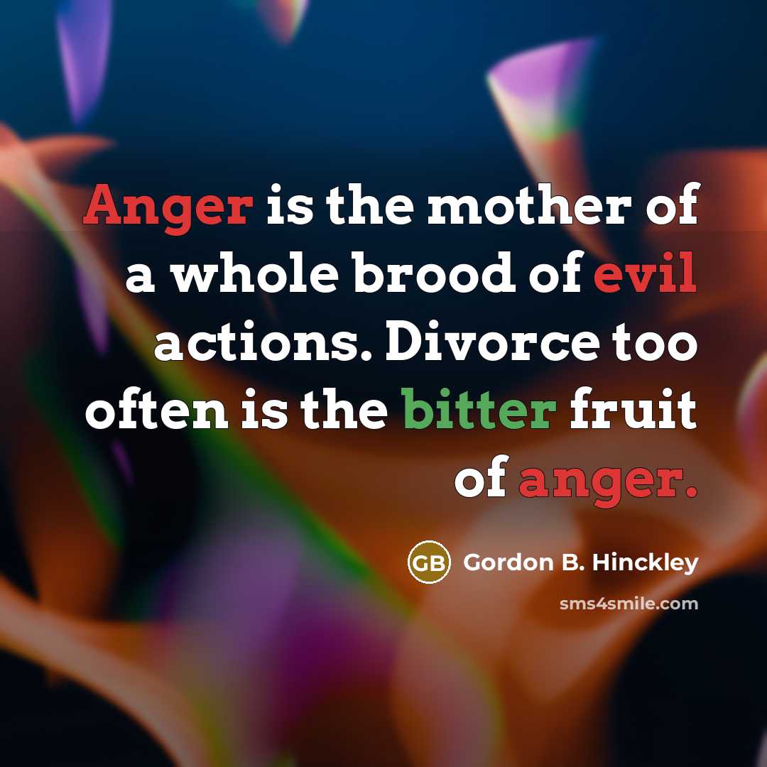 “Anger is the mother of a whole brood of evil…” quote by Gordon B. Hinckley