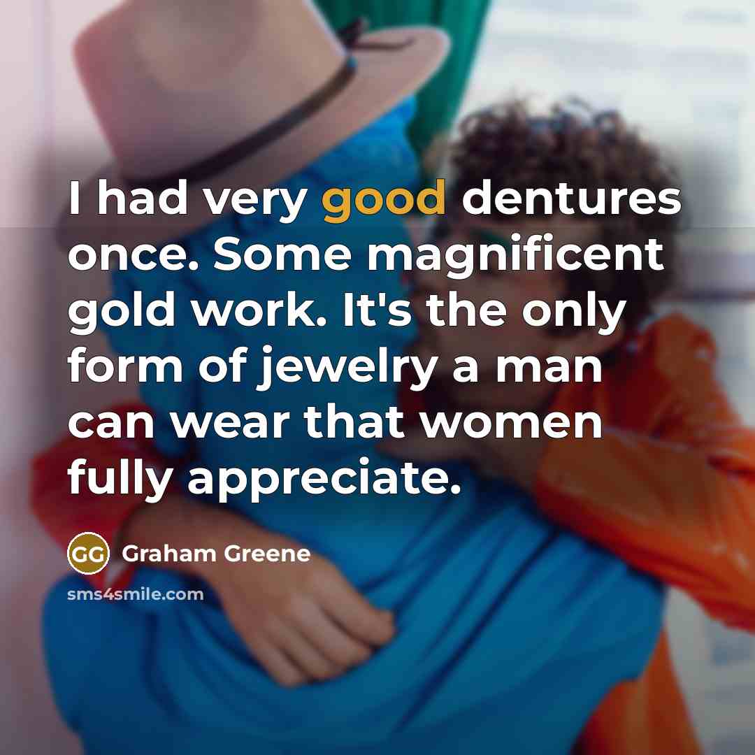 “I had very good dentures once. Some magnificent gold work.…” quote by Graham Greene