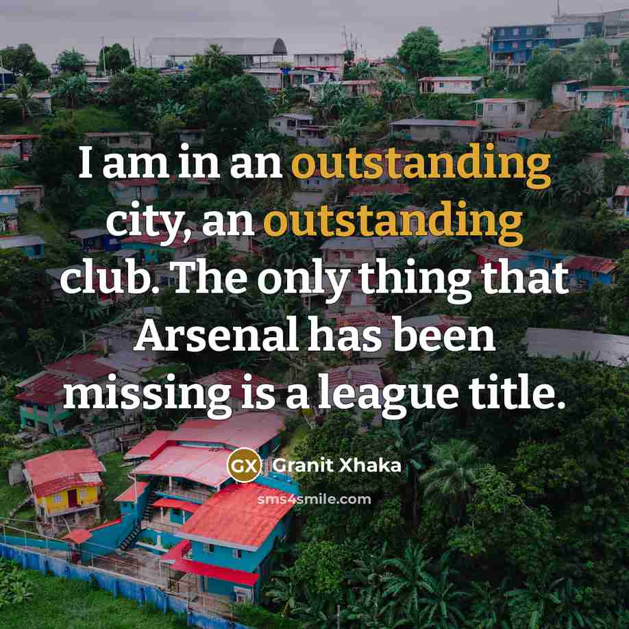 “I am in an outstanding city, an outstanding club. The…” quote by Granit Xhaka