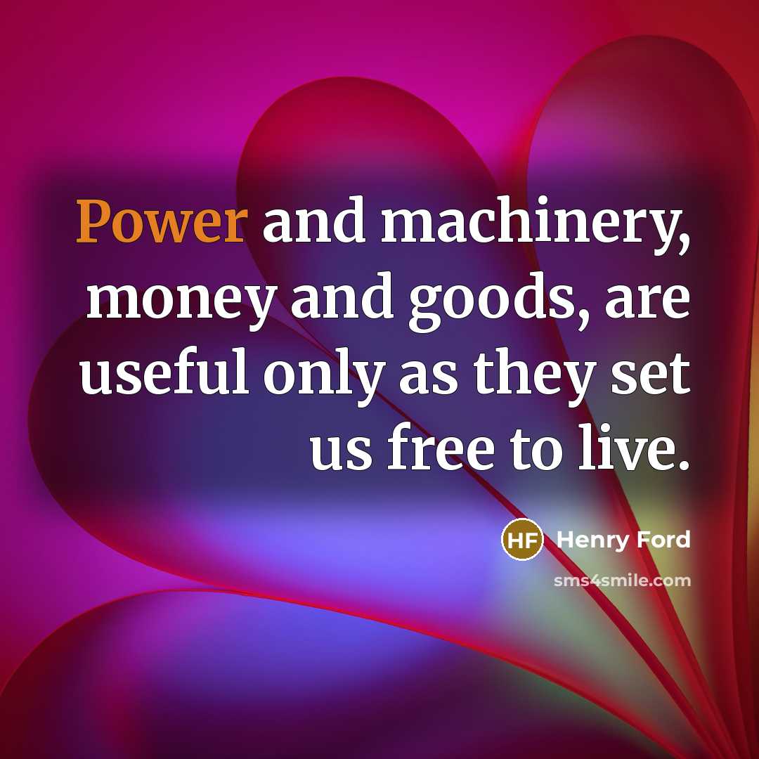 “Power and machinery, money and goods, are useful only as…” quote by Henry Ford