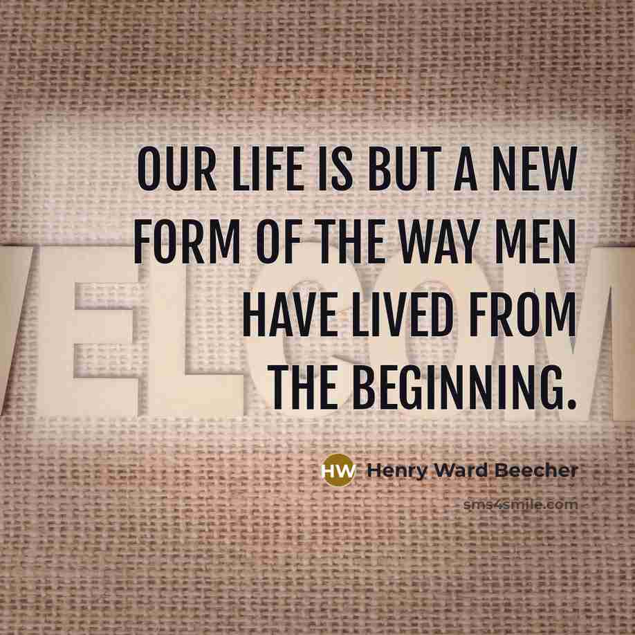 “Our life is but a new form of the way…” quote by Henry Ward Beecher