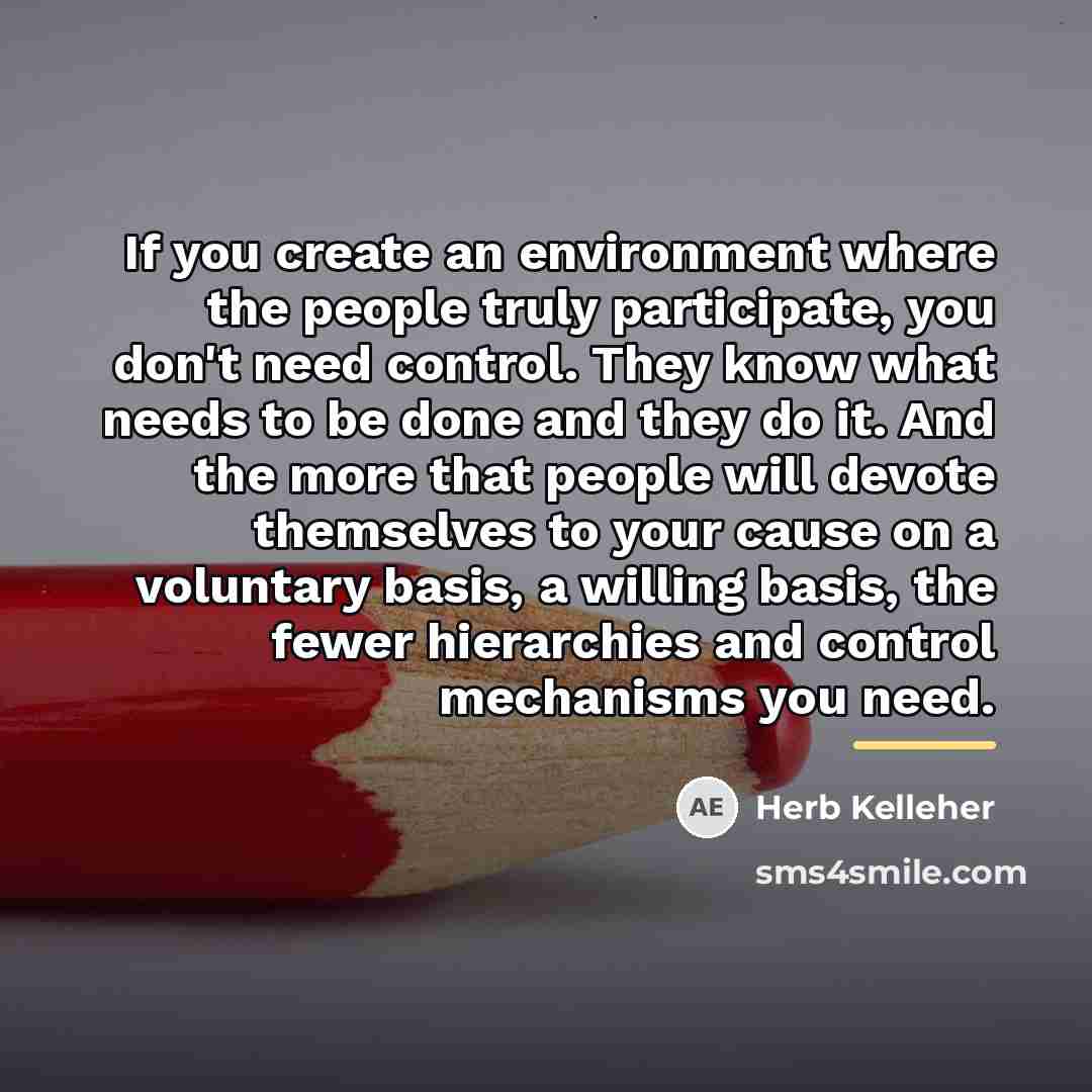 “If you create an environment where the people truly participate,…” quote by Herb Kelleher