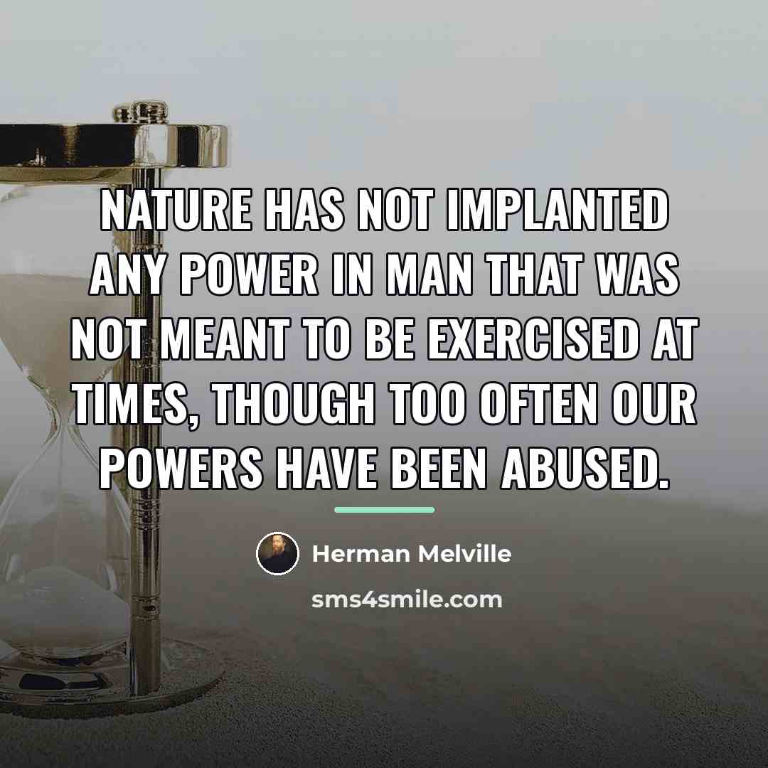 “Nature has not implanted any power in man that was…” quote by Herman Melville
