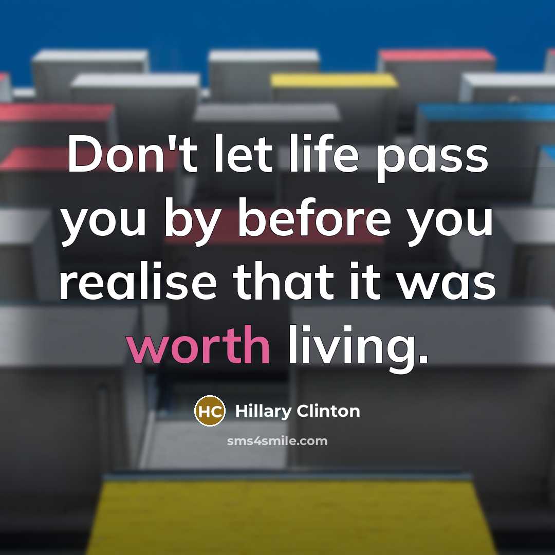 “Don't let life pass you by before you realise that…” quote by Hillary Clinton