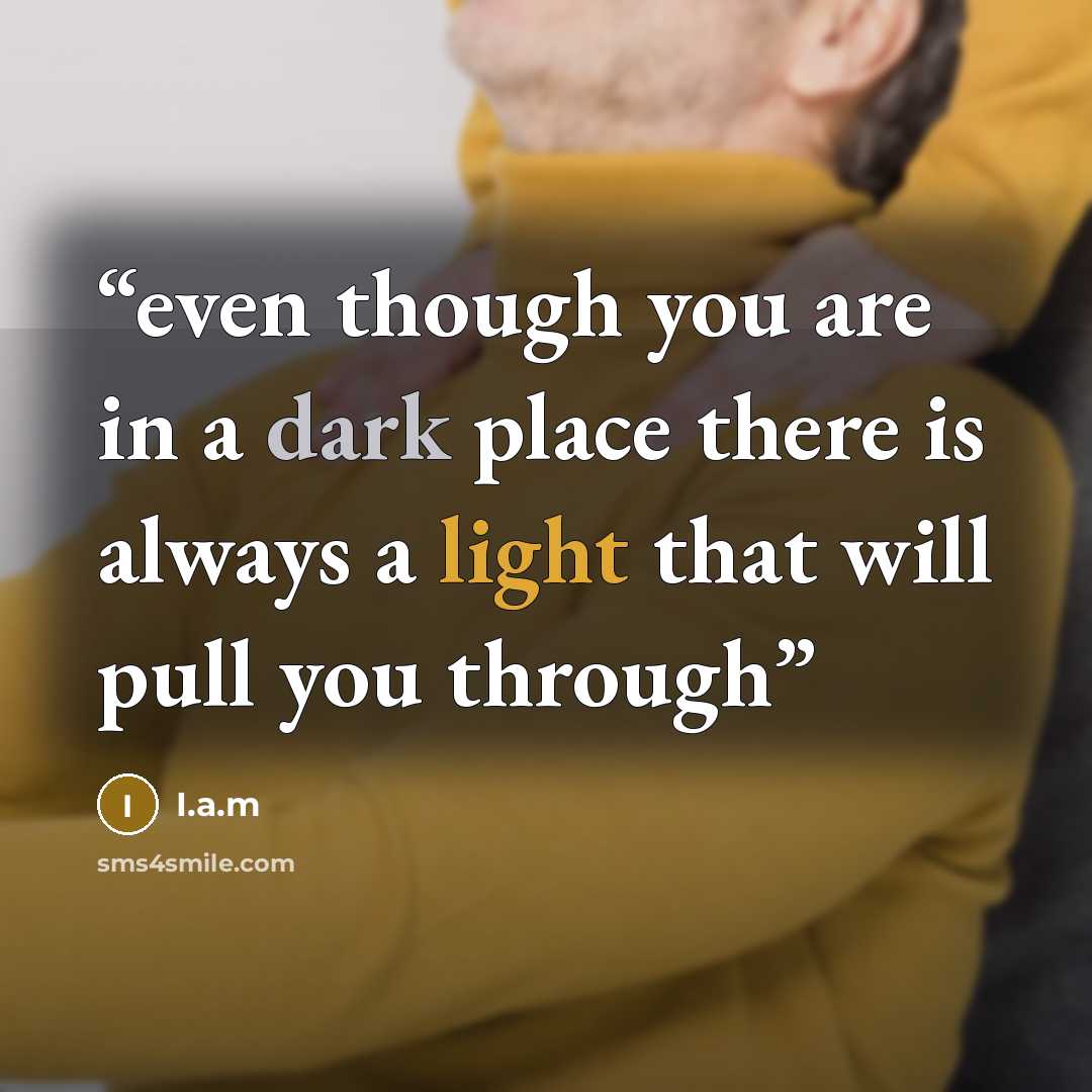 “even though you are in a dark place there is always a light that will pull you through” quote by I.a.m
