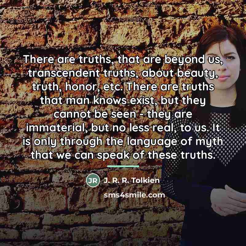 “There are truths, that are beyond us, transcendent truths, about…” quote by J. R. R. Tolkien