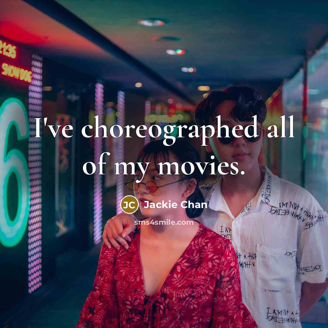 “I've choreographed all of my movies.…” quote by Jackie Chan