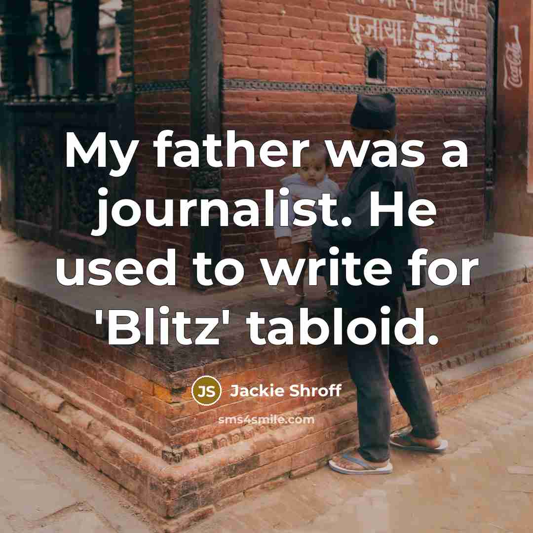 “My father was a journalist. He used to write for…” quote by Jackie Shroff