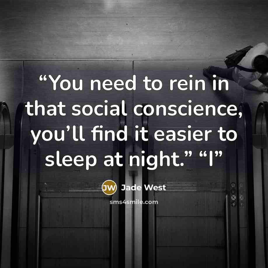 “You need to rein in that social conscience, you’ll find it easier to sleep at night.” “I” quote by Jade West