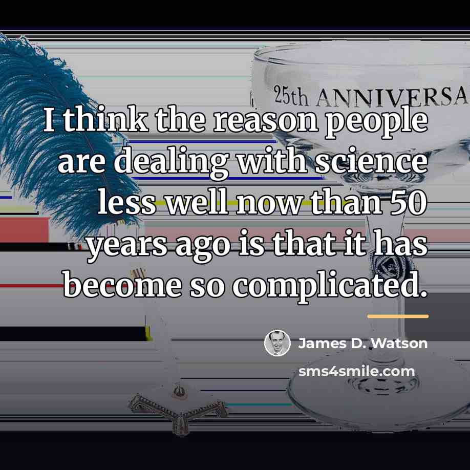 “I think the reason people are dealing with science less…” quote by James D. Watson