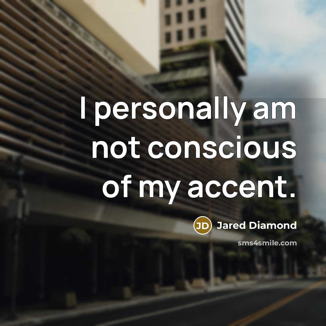 “I personally am not conscious of my accent.…” quote by Jared Diamond