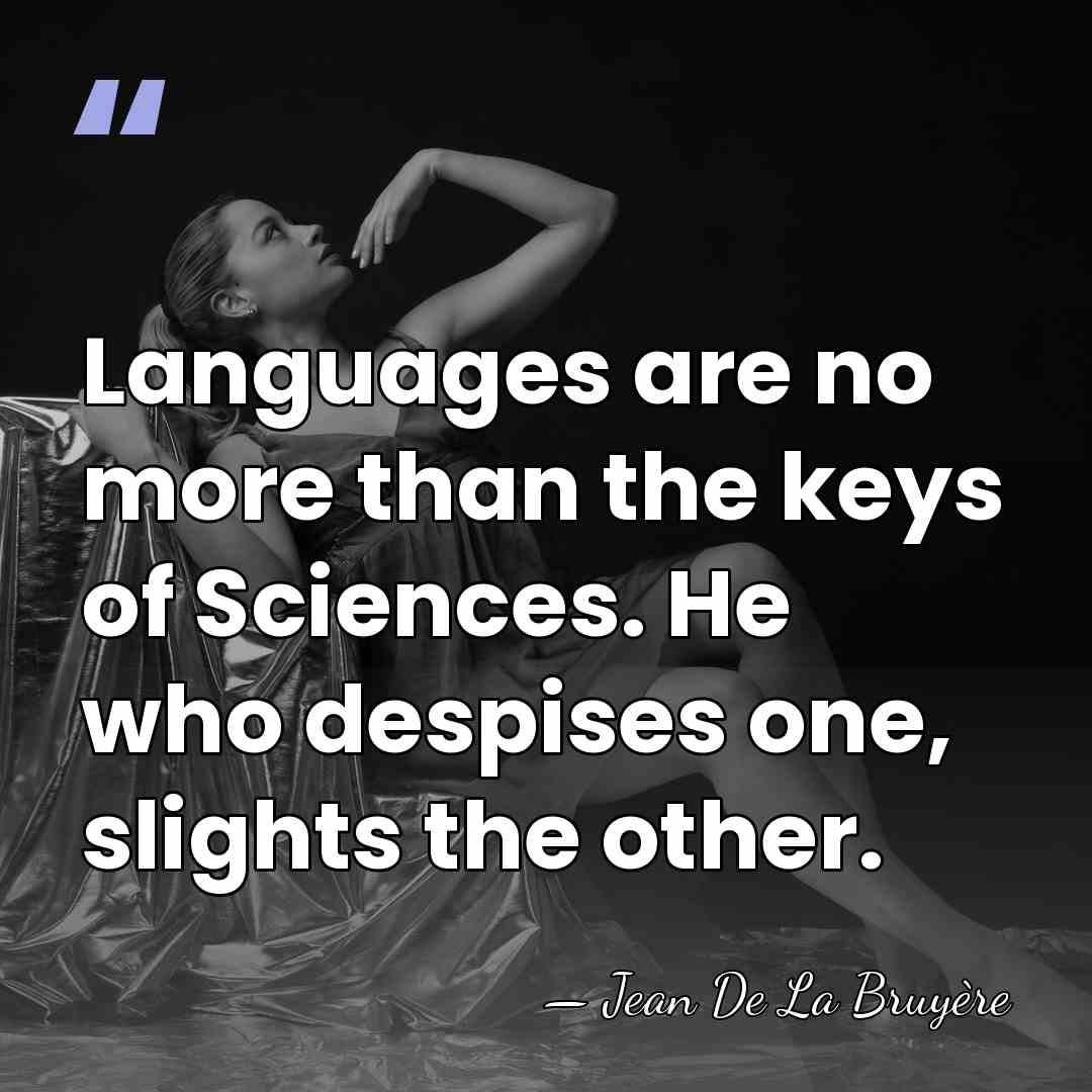 Languages are no more than the keys of Sciences. He who despises&hellip; - Jean de la Bruyere